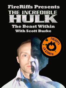 FireRiffs Presents: The Incredible Hulk The Beast Within